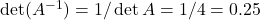 \det(A^{-1})=1/\det A=1/4=0.25