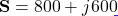 \mathbf{S} = 800 + j600