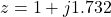 \[z = 1 + j1.732\]
