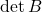 \det B