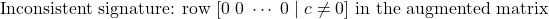 \[\text{Inconsistent signature: row } [0 \; 0 \; \cdots \; 0 \mid c \neq 0] \text{ in the augmented matrix}\]