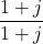 \dfrac{1+j}{1+j}
