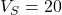 V_S = 20