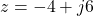 z = -4 + j6