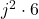 j^2 \cdot 6
