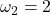 \omega_2 = 2