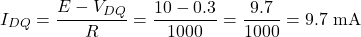 \[I_{DQ} = \dfrac{E - V_{DQ}}{R} = \dfrac{10 - 0.3}{1000} = \dfrac{9.7}{1000} = 9.7 \text{ mA}\]