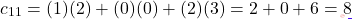 \[c_{11} = (1)(2)+(0)(0)+(2)(3) = 2+0+6 = 8\]