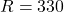 R = 330