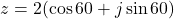 z = 2(\cos 60° + j\sin 60°)