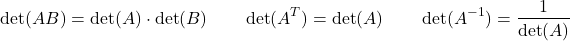 \[\det(AB) = \det(A) \cdot \det(B) \qquad \det(A^T) = \det(A) \qquad \det(A^{-1}) = \dfrac{1}{\det(A)}\]