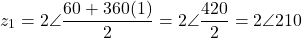 \[z_1 = 2\angle\dfrac{60° + 360°(1)}{2} = 2\angle\dfrac{420°}{2} = 2\angle 210°\]