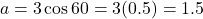 \[a = 3\cos 60° = 3(0.5) = 1.5\]