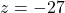 z = -27