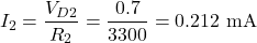 \[I_2 = \dfrac{V_{D2}}{R_2} = \dfrac{0.7}{3300} = 0.212 \text{ mA}\]