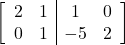 \[\left[\begin{array}{cc|cc}2&1&1&0\\0&1&-5&2\end{array}\right]\]