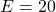 E = 20