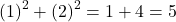 \[(1)^2 + (2)^2 = 1 + 4 = 5\]