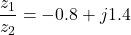 \dfrac{z_1}{z_2} = -0.8 + j1.4