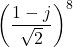 \left(\dfrac{1 - j}{\sqrt{2}}\right)^8