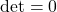 \det = 0