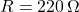 R = 220\,\Omega