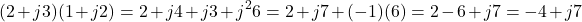 \[(2 + j3)(1 + j2) = 2 + j4 + j3 + j^2 6 = 2 + j7 + (-1)(6) = 2 - 6 + j7 = -4 + j7\]