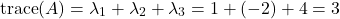 \[\text{trace}(A) = \lambda_1 + \lambda_2 + \lambda_3 = 1 + (-2) + 4 = 3\]