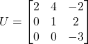 \[U = \begin{bmatrix}2&4&-2\\0&1&2\\0&0&-3\end{bmatrix}\]
