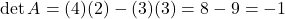 \[\det A = (4)(2) - (3)(3) = 8 - 9 = -1\]
