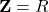 \mathbf{Z} = R