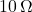 10\,\Omega
