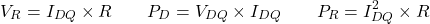 \[V_R = I_{DQ} \times R \qquad P_D = V_{DQ} \times I_{DQ} \qquad P_R = I_{DQ}^2 \times R\]