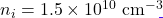 n_i = 1.5 \times 10^{10}\ \text{cm}^{-3}