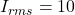 I_{rms} = 10