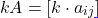 \[kA = [k \cdot a_{ij}]\]
