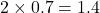 2 \times 0.7 = 1.4