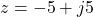 z = -5 + j5