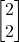 \begin{bmatrix}2\\2\end{bmatrix}