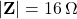 |\mathbf{Z}| = 16\,\Omega