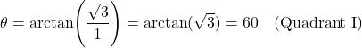\[\theta = \arctan\!\left(\dfrac{\sqrt{3}}{1}\right) = \arctan(\sqrt{3}) = 60° \quad \text{(Quadrant I)}\]