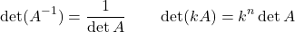 \[\det(A^{-1}) = \dfrac{1}{\det A} \qquad \det(kA) = k^n \det A\]