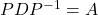PDP^{-1} = A