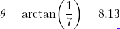 \[\theta = \arctan\!\left(\dfrac{1}{7}\right) = 8.13°\]