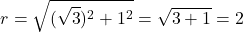\[r = \sqrt{(\sqrt{3})^2 + 1^2} = \sqrt{3 + 1} = 2\]