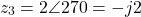 \[z_3 = 2\angle 270° = -j2\]