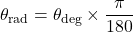 \theta_{\text{rad}} = \theta_{\text{deg}} \times \dfrac{\pi}{180°}
