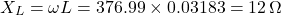 \[X_L = \omega L = 376.99 \times 0.03183 = 12\,\Omega\]