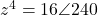 z^4 = 16\angle 240°