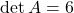 \det A = 6